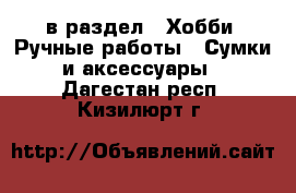  в раздел : Хобби. Ручные работы » Сумки и аксессуары . Дагестан респ.,Кизилюрт г.